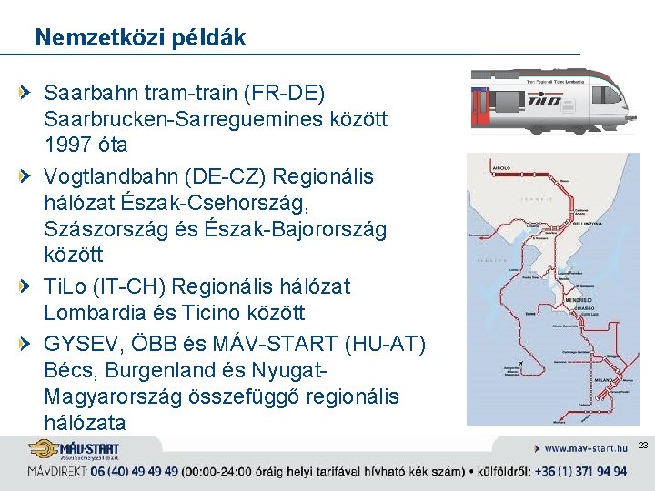 Nemzetközi példák Saarbahn tram-train (FR-DE) Saarbrucken-Sarreguemines között 1997 óta Vogtlandbahn (DE-CZ) Regionális hálózat Észak-Csehország,