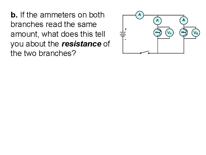 b. If the ammeters on both branches read the same amount, what does this