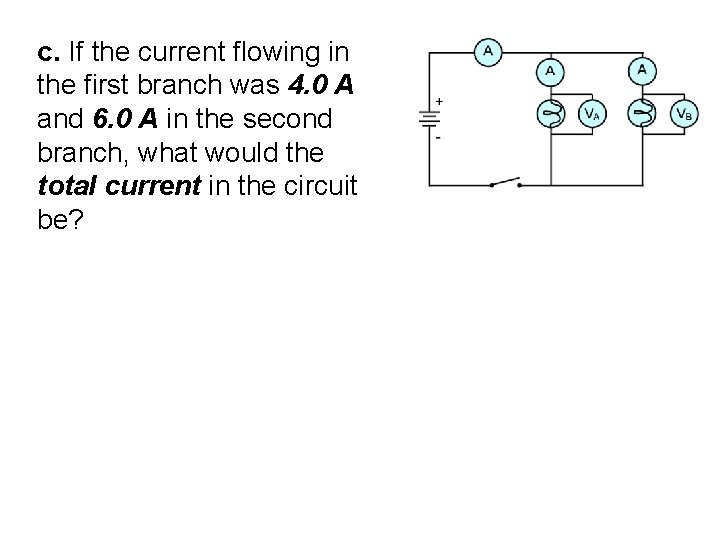 c. If the current flowing in the first branch was 4. 0 A and