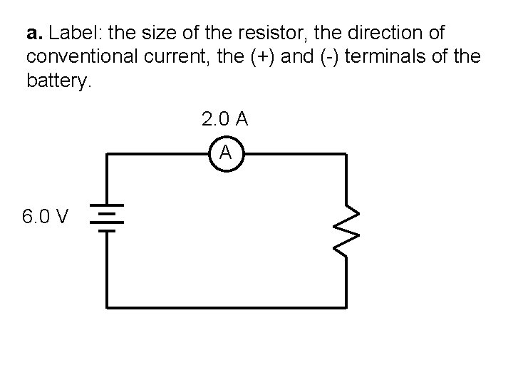 a. Label: the size of the resistor, the direction of conventional current, the (+)