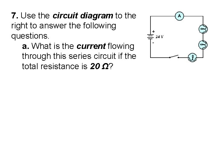 7. Use the circuit diagram to the right to answer the following questions. a.