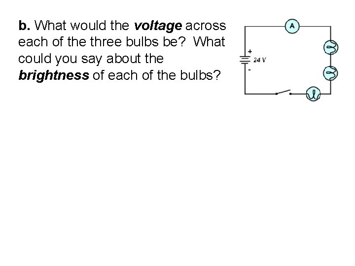 b. What would the voltage across each of the three bulbs be? What could
