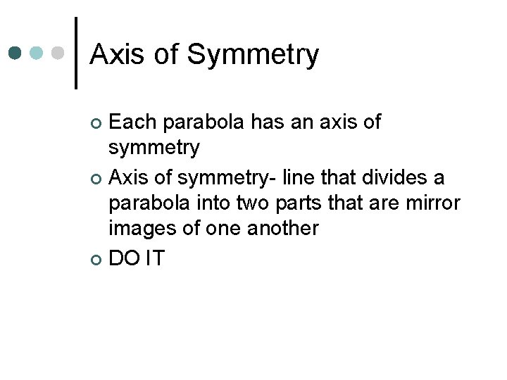 Axis of Symmetry Each parabola has an axis of symmetry ¢ Axis of symmetry-