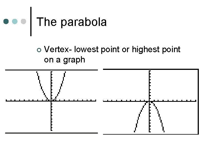 The parabola ¢ Vertex- lowest point or highest point on a graph 