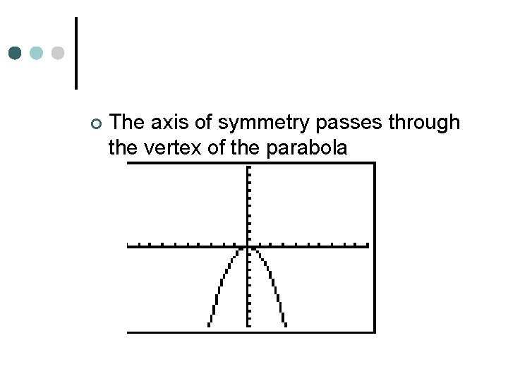 ¢ The axis of symmetry passes through the vertex of the parabola 