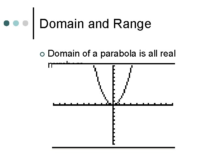 Domain and Range ¢ Domain of a parabola is all real numbers 