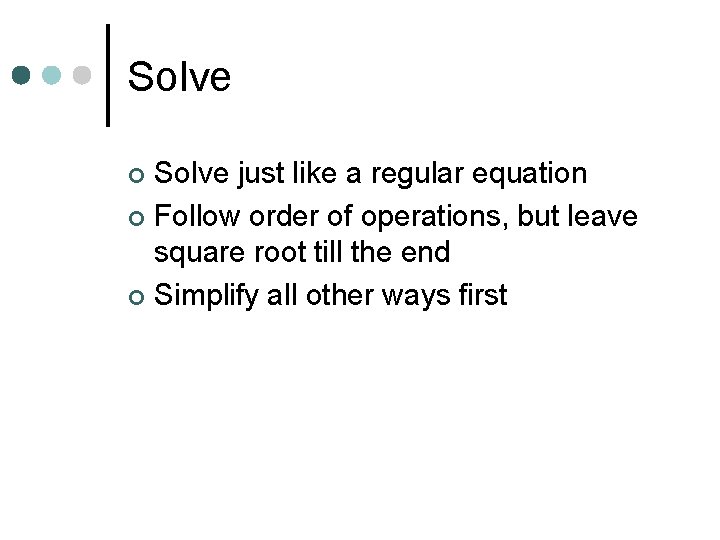 Solve just like a regular equation ¢ Follow order of operations, but leave square