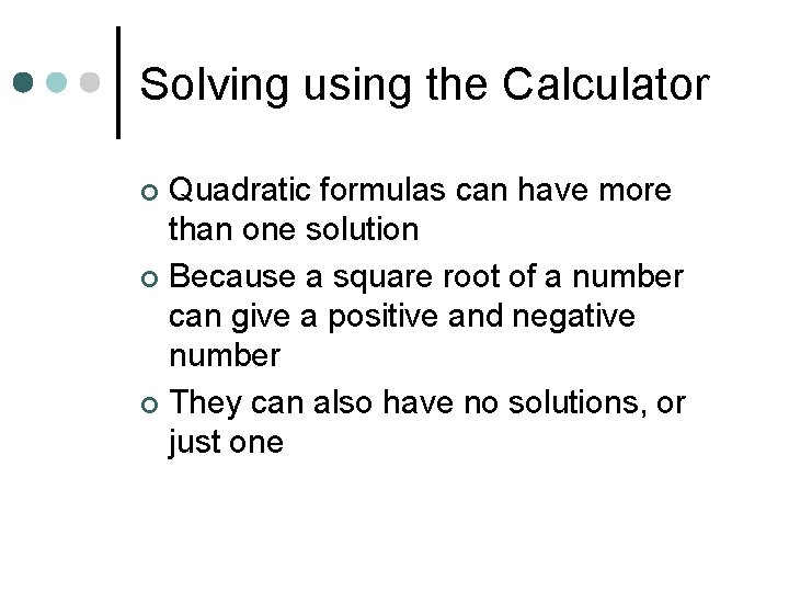 Solving using the Calculator Quadratic formulas can have more than one solution ¢ Because