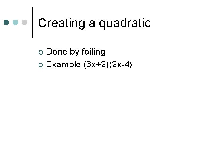 Creating a quadratic Done by foiling ¢ Example (3 x+2)(2 x-4) ¢ 