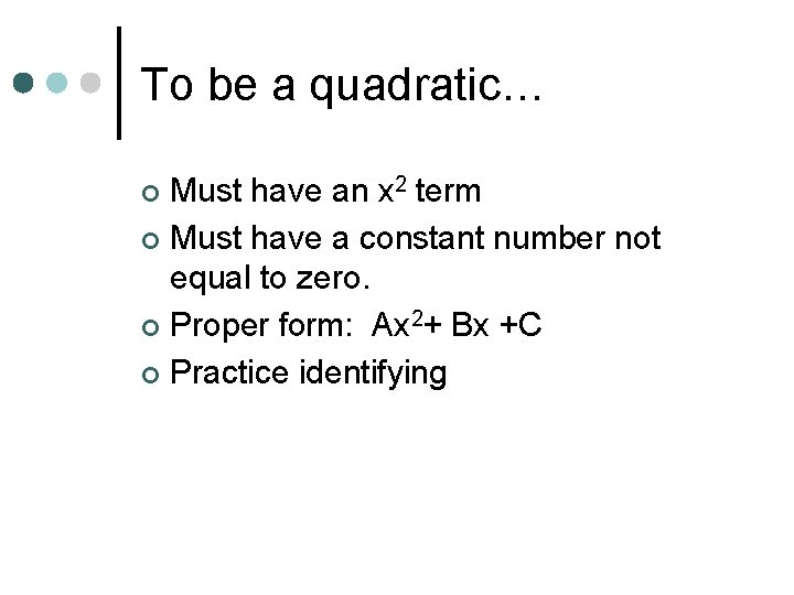 To be a quadratic… Must have an x 2 term ¢ Must have a