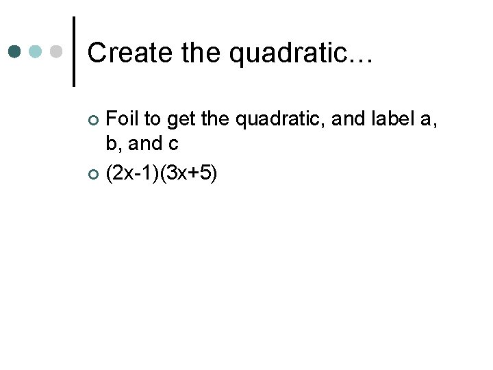 Create the quadratic… Foil to get the quadratic, and label a, b, and c