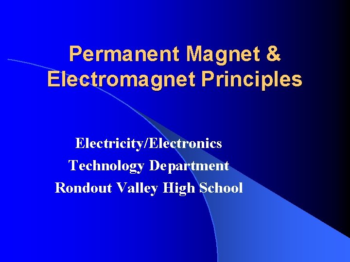 Permanent Magnet & Electromagnet Principles Electricity/Electronics Technology Department Rondout Valley High School 