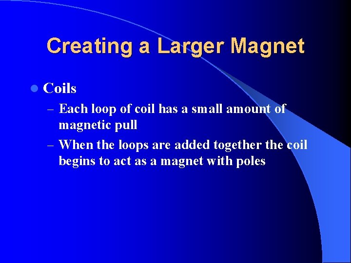 Creating a Larger Magnet l Coils – Each loop of coil has a small