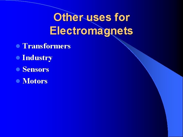 Other uses for Electromagnets l Transformers l Industry l Sensors l Motors 