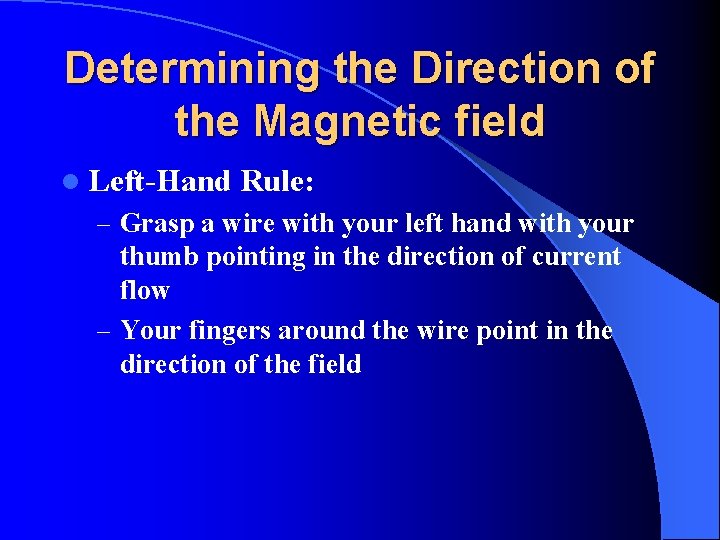 Determining the Direction of the Magnetic field l Left-Hand Rule: – Grasp a wire