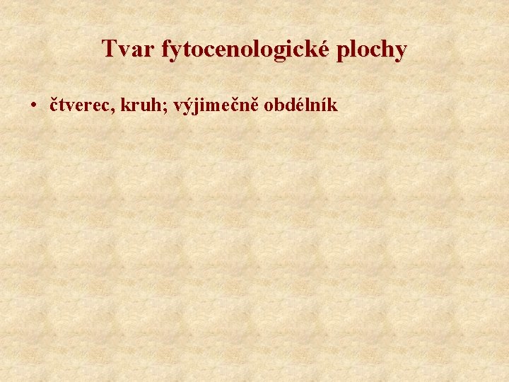 Tvar fytocenologické plochy • čtverec, kruh; výjimečně obdélník 