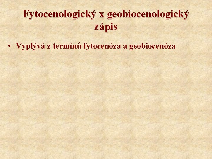 Fytocenologický x geobiocenologický zápis • Vyplývá z termínů fytocenóza a geobiocenóza 