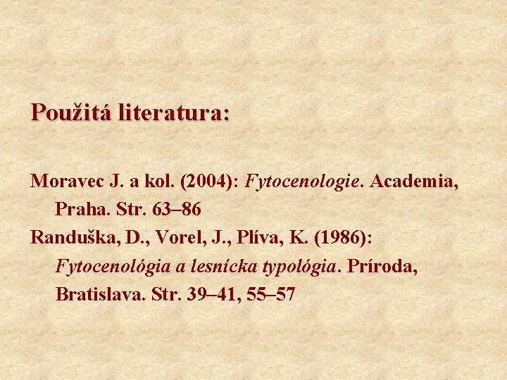 Použitá literatura: Moravec J. a kol. (2004): Fytocenologie. Academia, Praha. Str. 63– 86 Randuška,