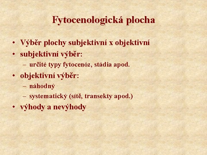 Fytocenologická plocha • Výběr plochy subjektivní x objektivní • subjektivní výběr: – určité typy
