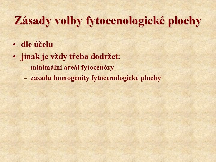 Zásady volby fytocenologické plochy • dle účelu • jinak je vždy třeba dodržet: –