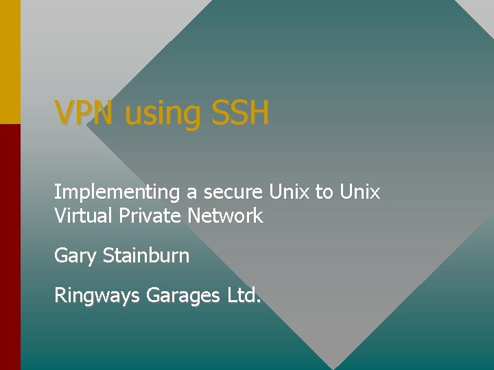 VPN using SSH Implementing a secure Unix to Unix Virtual Private Network Gary Stainburn