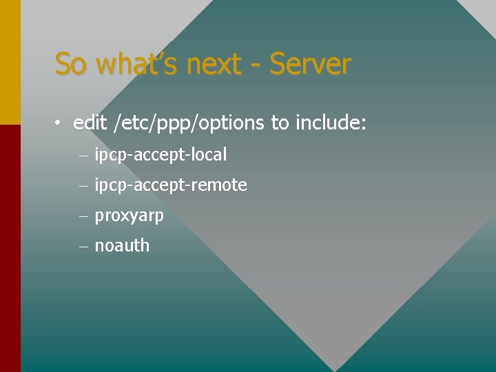 So what’s next - Server • edit /etc/ppp/options to include: – ipcp-accept-local – ipcp-accept-remote