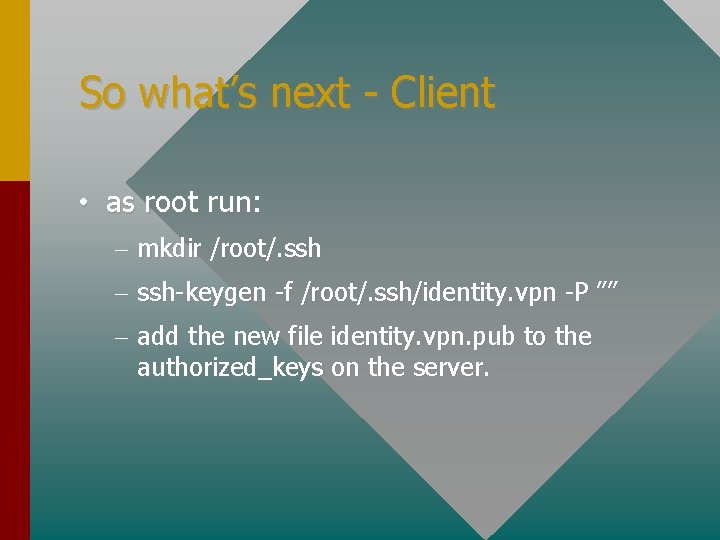 So what’s next - Client • as root run: – mkdir /root/. ssh –