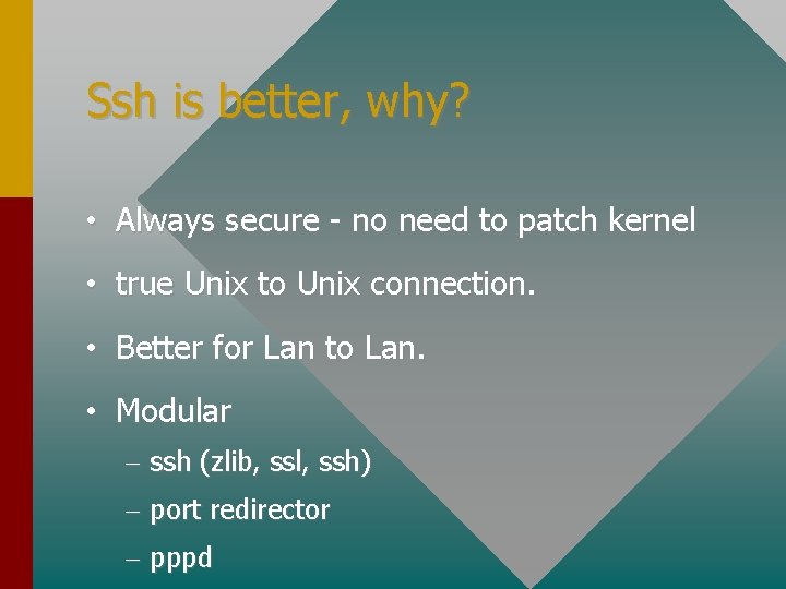 Ssh is better, why? • Always secure - no need to patch kernel •