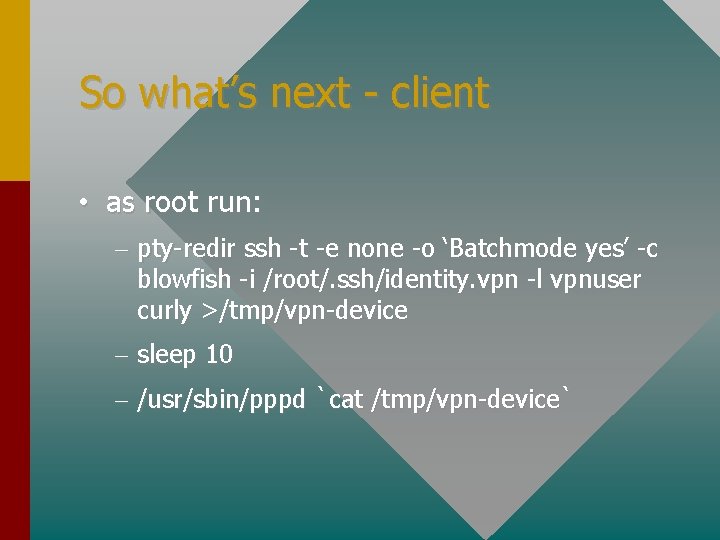 So what’s next - client • as root run: – pty-redir ssh -t -e