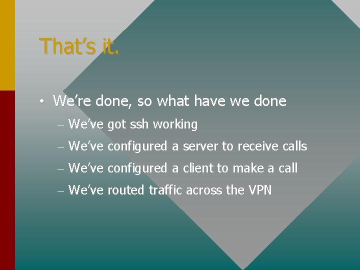 That’s it. • We’re done, so what have we done – We’ve got ssh