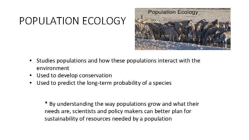 POPULATION ECOLOGY • Studies populations and how these populations interact with the environment •