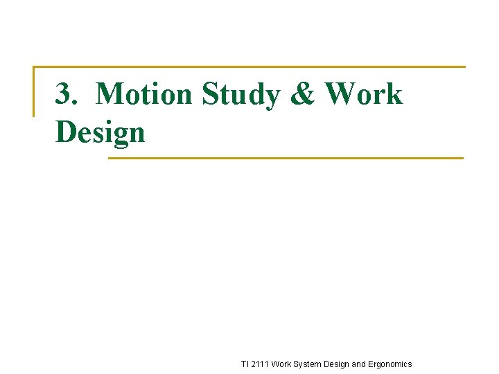 3. Motion Study & Work Design TI 2111 Work System Design and Ergonomics 