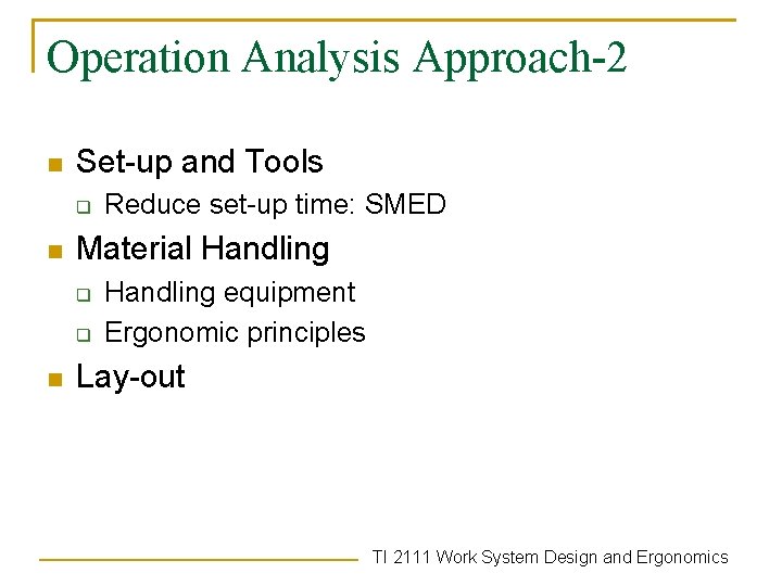 Operation Analysis Approach-2 n Set-up and Tools q n Material Handling q q n