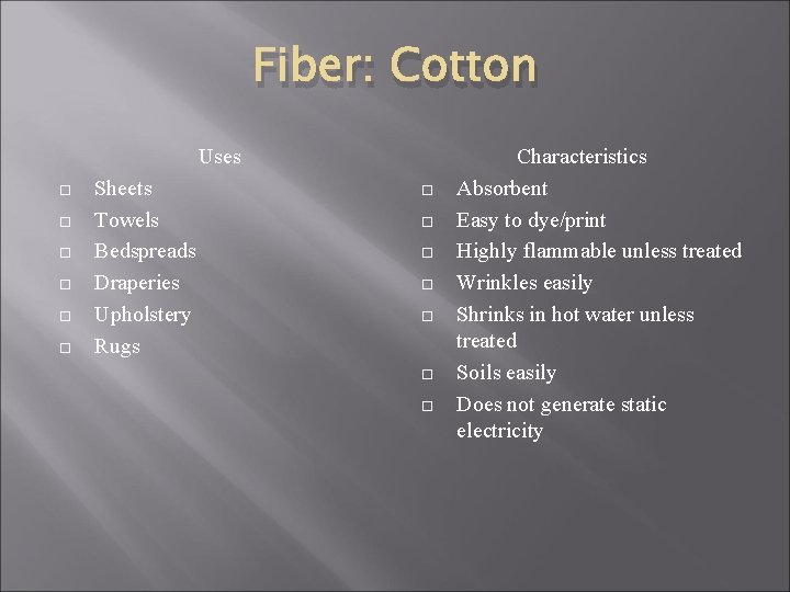 Fiber: Cotton Uses Sheets Towels Bedspreads Draperies Upholstery Rugs Characteristics Absorbent Easy to dye/print