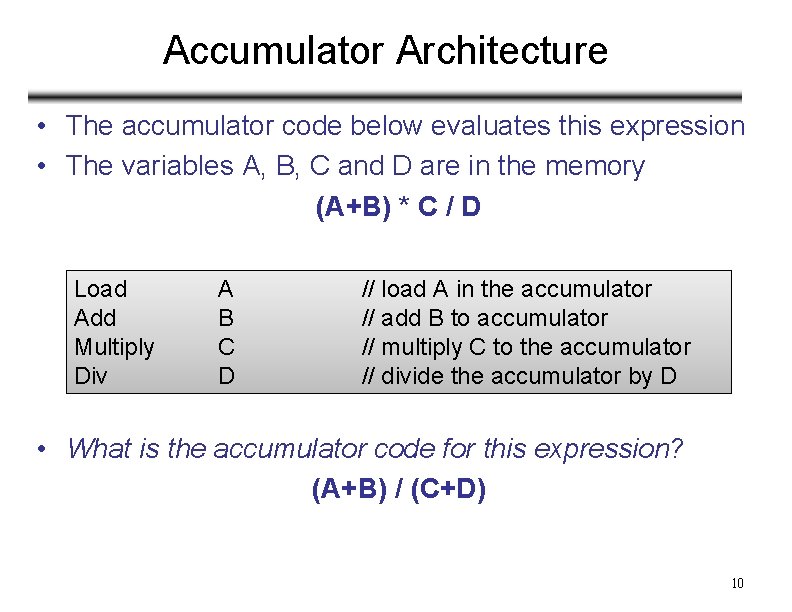 Accumulator Architecture • The accumulator code below evaluates this expression • The variables A,