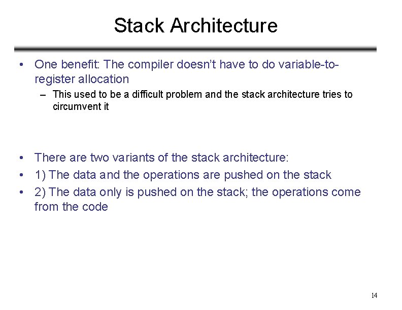 Stack Architecture • One benefit: The compiler doesn’t have to do variable-toregister allocation –