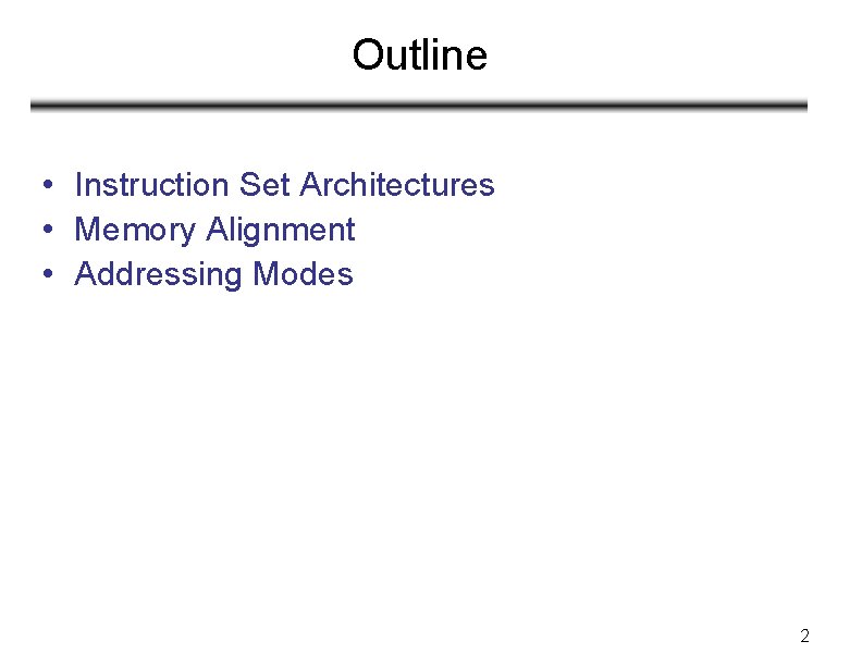 Outline • Instruction Set Architectures • Memory Alignment • Addressing Modes 2 