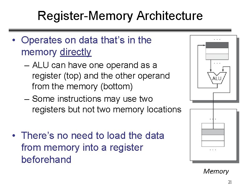 Register-Memory Architecture • Operates on data that’s in the memory directly – ALU can
