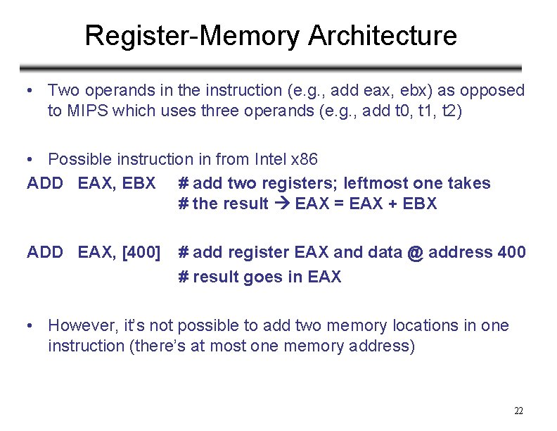 Register-Memory Architecture • Two operands in the instruction (e. g. , add eax, ebx)