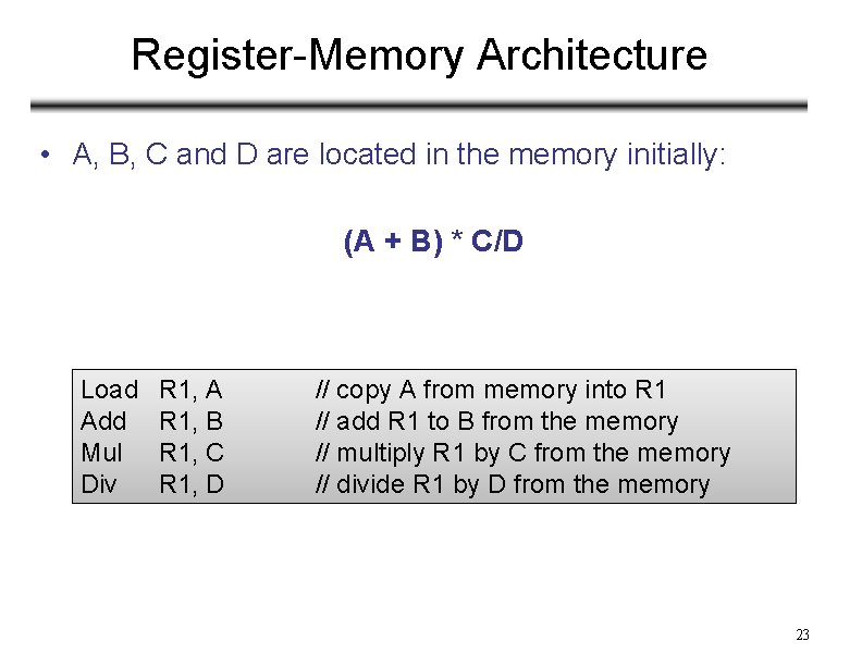 Register-Memory Architecture • A, B, C and D are located in the memory initially: