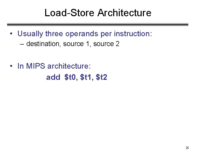 Load-Store Architecture • Usually three operands per instruction: – destination, source 1, source 2