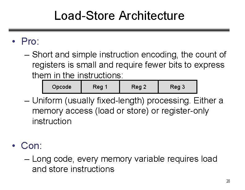 Load-Store Architecture • Pro: – Short and simple instruction encoding, the count of registers