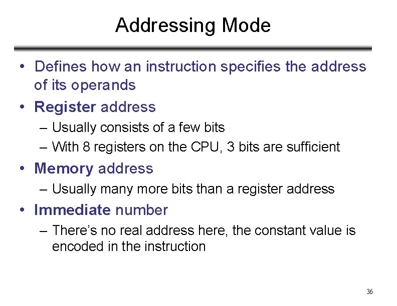 Addressing Mode • Defines how an instruction specifies the address of its operands •