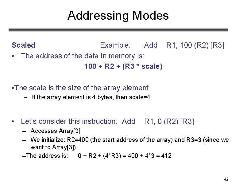 Addressing Modes Scaled Example: Add R 1, 100 (R 2) [R 3] • The