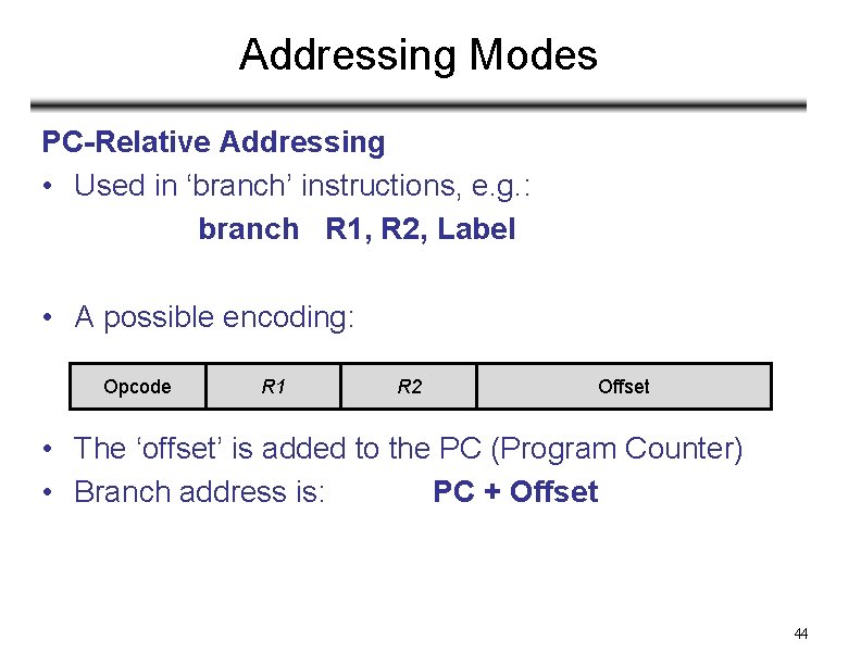 Addressing Modes PC-Relative Addressing • Used in ‘branch’ instructions, e. g. : branch R