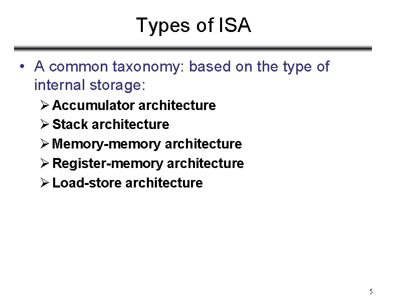 Types of ISA • A common taxonomy: based on the type of internal storage: