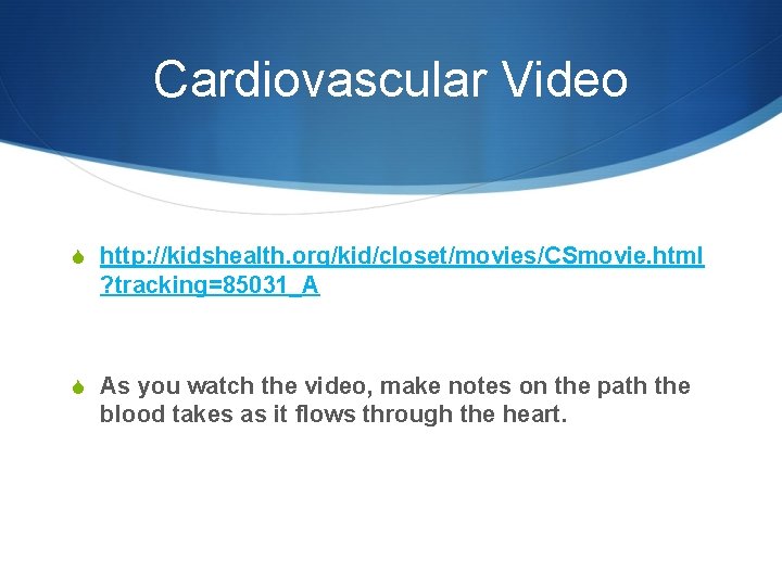 Cardiovascular Video S http: //kidshealth. org/kid/closet/movies/CSmovie. html ? tracking=85031_A S As you watch the