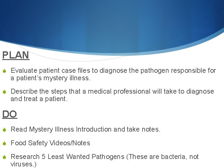 PLAN S Evaluate patient case files to diagnose the pathogen responsible for a patient’s