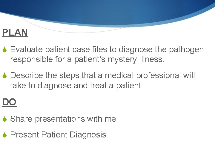 PLAN S Evaluate patient case files to diagnose the pathogen responsible for a patient’s