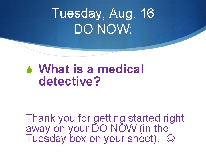 Tuesday, Aug. 16 DO NOW: S What is a medical detective? Thank you for